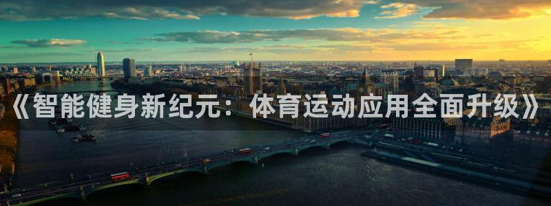 尊龙官方正版app神州：《智能健身新纪元：体育运动应