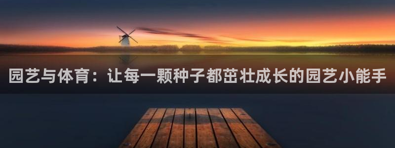 尊龙官方正版app娱乐是那个系列的台子：园艺与体育：
