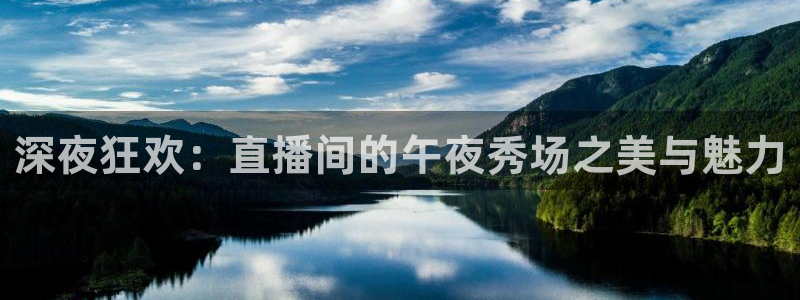 说球帝在线直播观看：深夜狂欢：直播间的午夜秀场之美与魅力